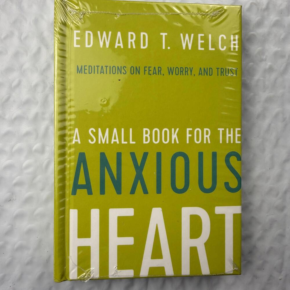 A Small Book for the Anxious Heart: Meditations on Fear, Worry, and Trust Welch